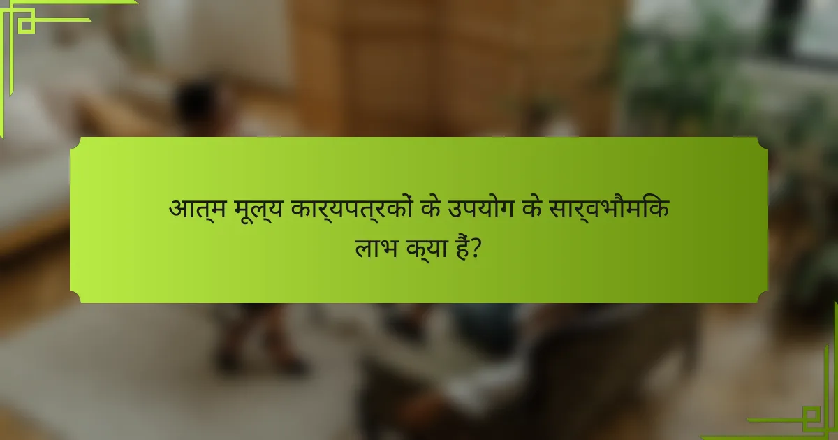 आत्म मूल्य कार्यपत्रकों के उपयोग के सार्वभौमिक लाभ क्या हैं?