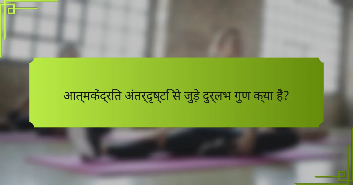 आत्मकेंद्रित अंतर्दृष्टि से जुड़े दुर्लभ गुण क्या हैं?