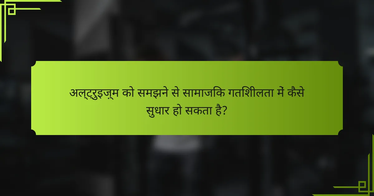 अल्ट्रुइज़्म को समझने से सामाजिक गतिशीलता में कैसे सुधार हो सकता है?
