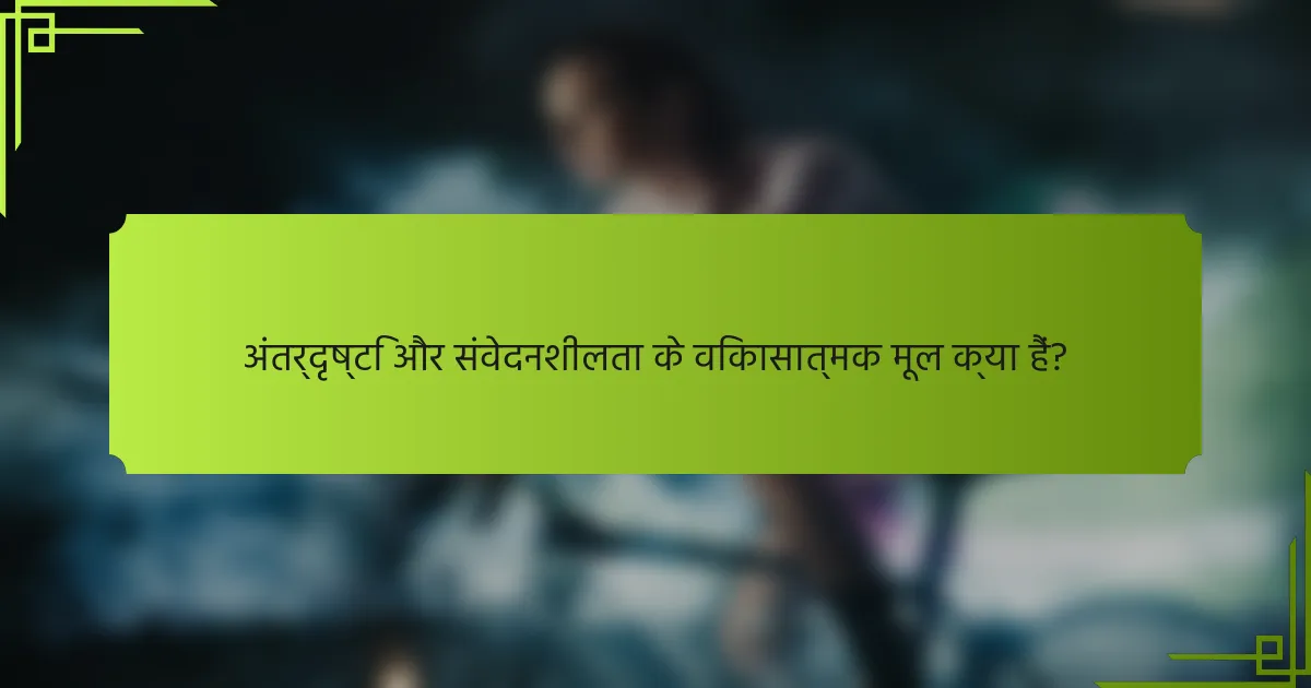 अंतर्दृष्टि और संवेदनशीलता के विकासात्मक मूल क्या हैं?