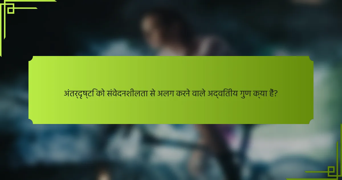 अंतर्दृष्टि को संवेदनशीलता से अलग करने वाले अद्वितीय गुण क्या हैं?