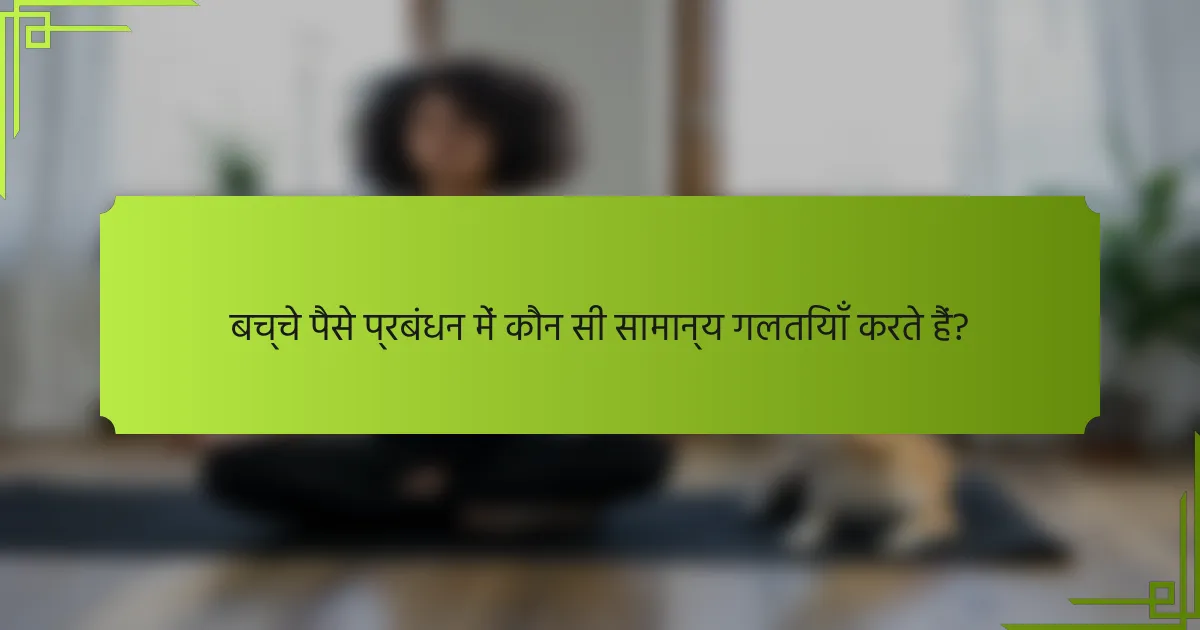 बच्चे पैसे प्रबंधन में कौन सी सामान्य गलतियाँ करते हैं?