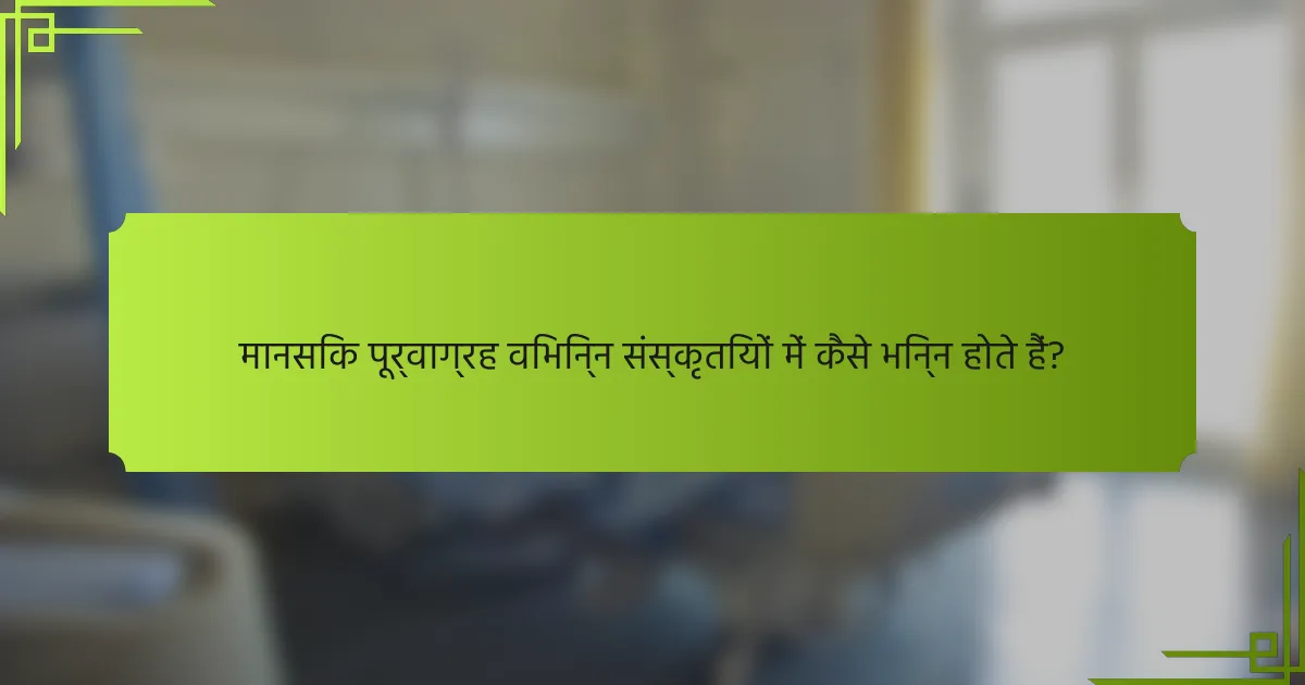 मानसिक पूर्वाग्रह विभिन्न संस्कृतियों में कैसे भिन्न होते हैं?