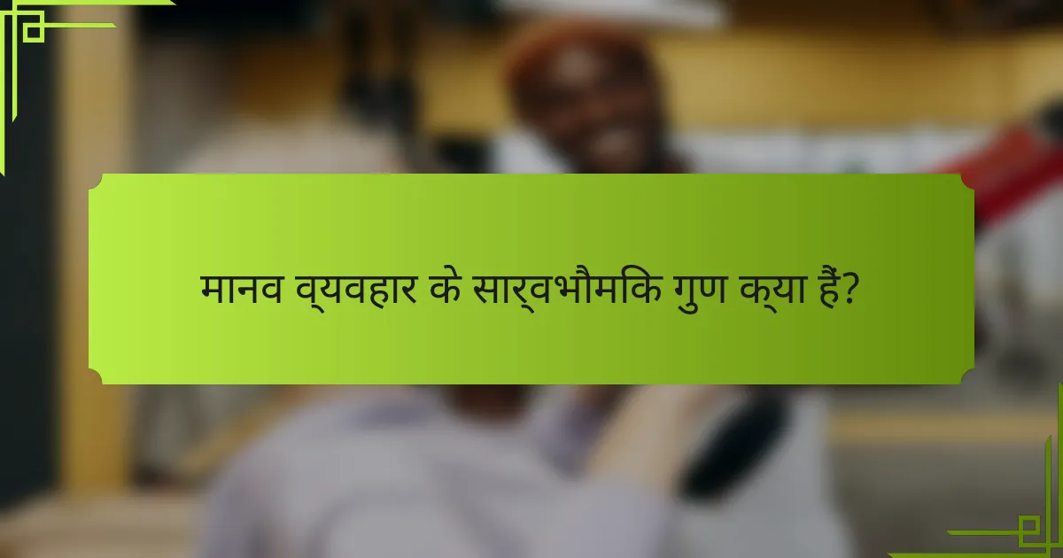 मानव व्यवहार के सार्वभौमिक गुण क्या हैं?