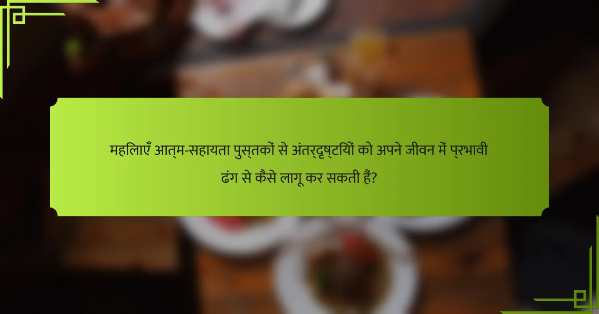 महिलाएँ आत्म-सहायता पुस्तकों से अंतर्दृष्टियों को अपने जीवन में प्रभावी ढंग से कैसे लागू कर सकती हैं?