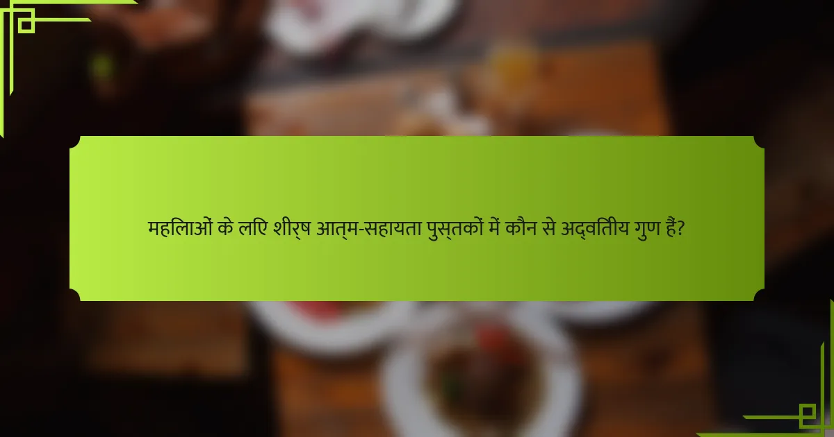 महिलाओं के लिए शीर्ष आत्म-सहायता पुस्तकों में कौन से अद्वितीय गुण हैं?