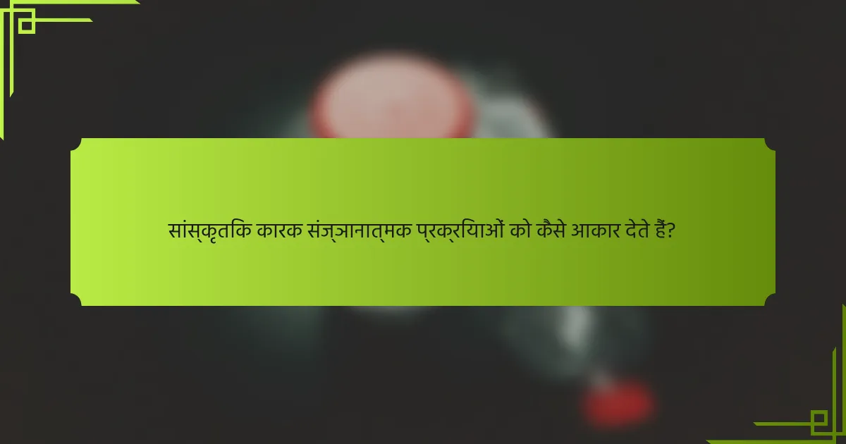 सांस्कृतिक कारक संज्ञानात्मक प्रक्रियाओं को कैसे आकार देते हैं?