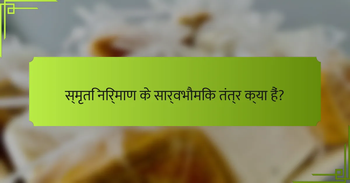 स्मृति निर्माण के सार्वभौमिक तंत्र क्या हैं?