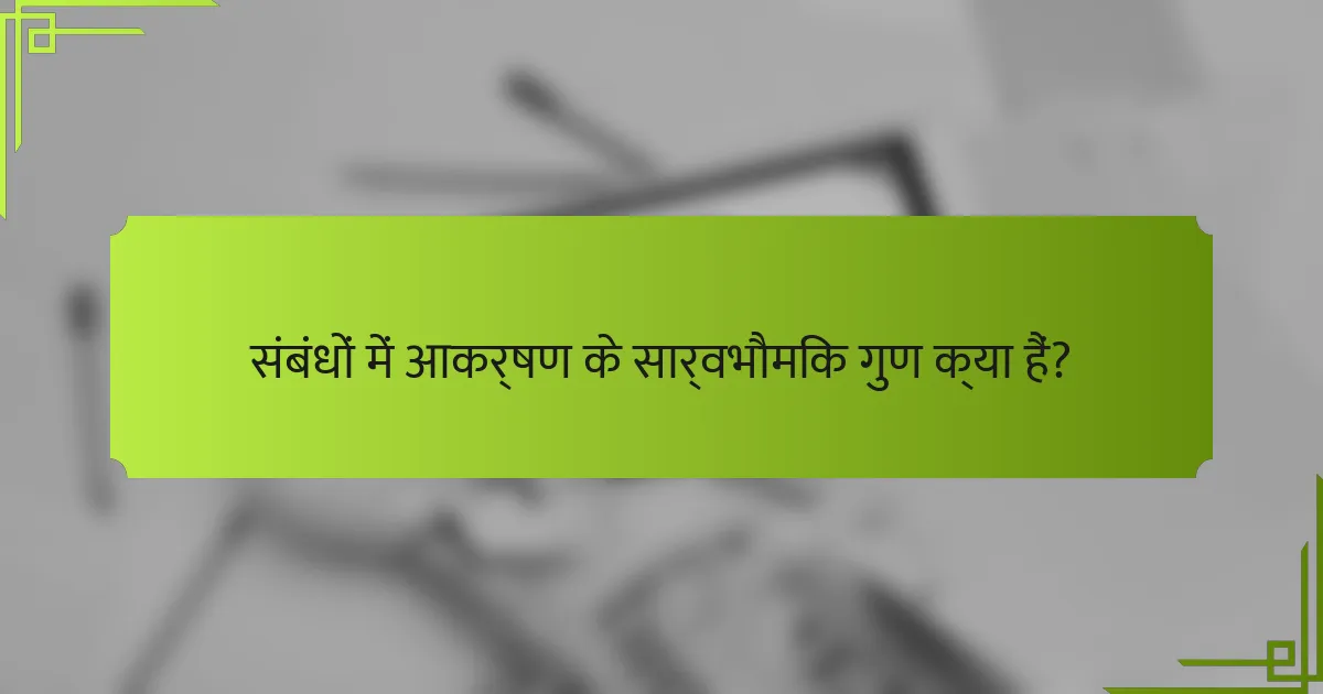 संबंधों में आकर्षण के सार्वभौमिक गुण क्या हैं?
