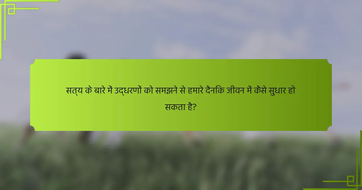 सत्य के बारे में उद्धरणों को समझने से हमारे दैनिक जीवन में कैसे सुधार हो सकता है?