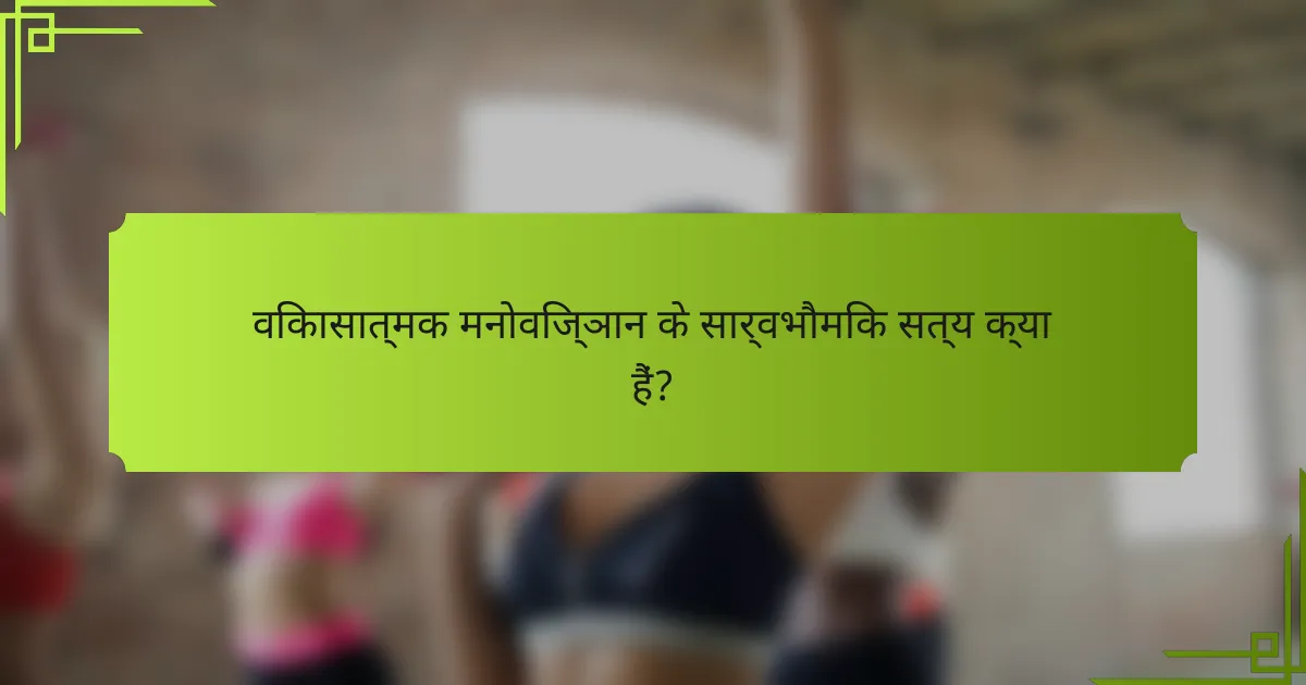 विकासात्मक मनोविज्ञान के सार्वभौमिक सत्य क्या हैं?