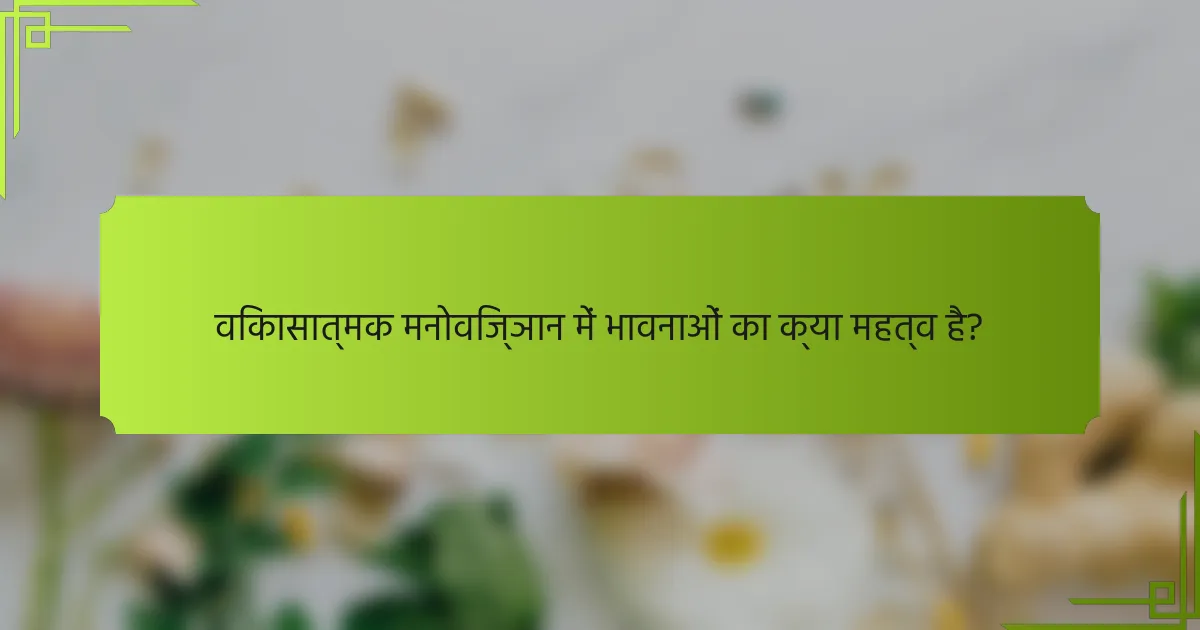 विकासात्मक मनोविज्ञान में भावनाओं का क्या महत्व है?