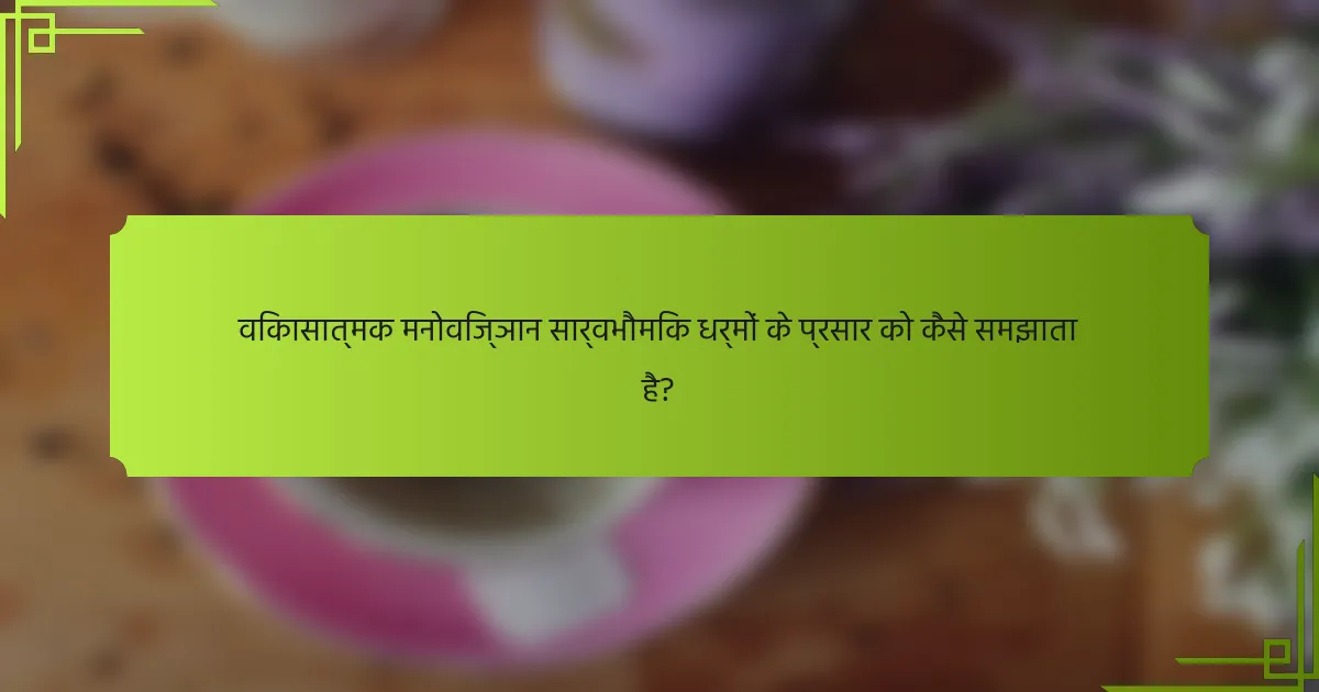 विकासात्मक मनोविज्ञान सार्वभौमिक धर्मों के प्रसार को कैसे समझाता है?