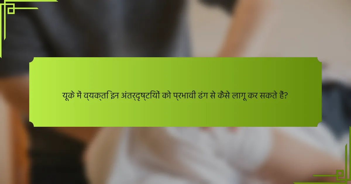 यूके में व्यक्ति इन अंतर्दृष्टियों को प्रभावी ढंग से कैसे लागू कर सकते हैं?